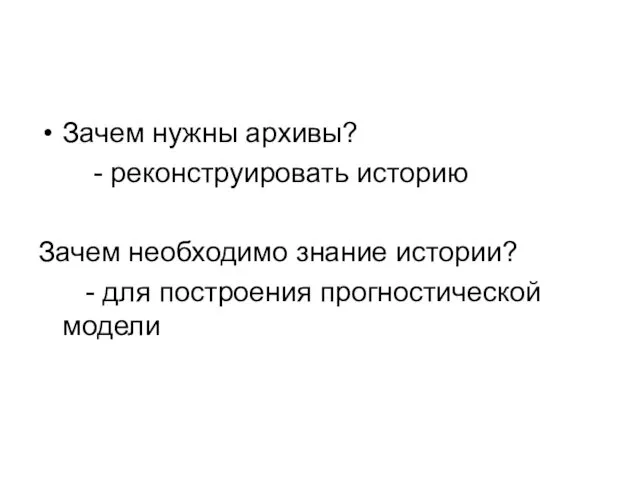 Зачем нужны архивы? - реконструировать историю Зачем необходимо знание истории? - для построения прогностической модели