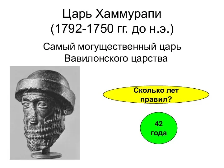 Царь Хаммурапи (1792-1750 гг. до н.э.) Самый могущественный царь Вавилонского царства Сколько лет правил? 42 года
