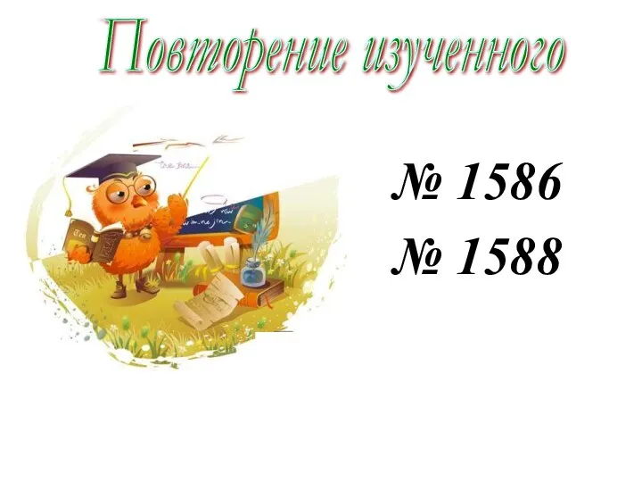 № 1586 № 1588 Повторение изученного