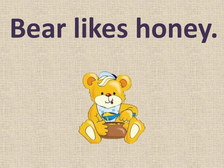 Bear likes honey.