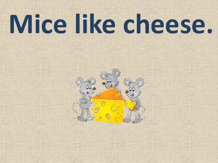 Mice like cheese.