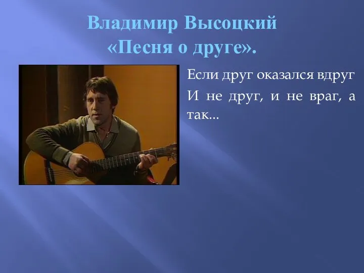 Владимир Высоцкий «Песня о друге». Если друг оказался вдруг И не друг, и