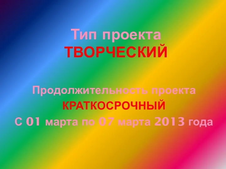 Тип проекта ТВОРЧЕСКИЙ Продолжительность проекта КРАТКОСРОЧНЫЙ С 01 марта по 07 марта 2013 года