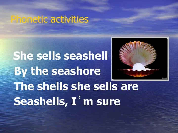 Phonetic activities She sells seashell By the seashore The shells she sells are