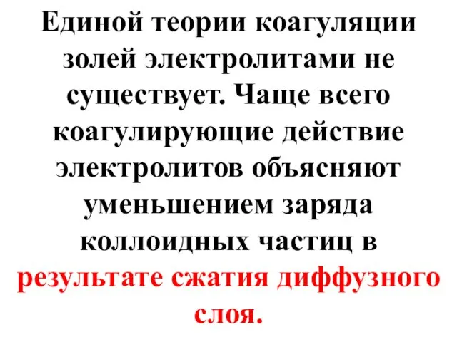 Единой теории коагуляции золей электролитами не существует. Чаще всего коагулирующие