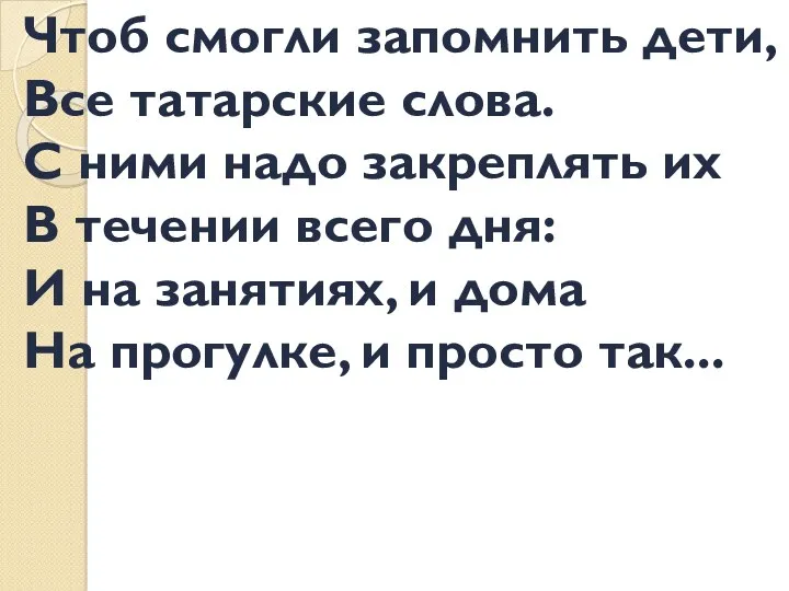 Чтоб смогли запомнить дети, Все татарские слова. С ними надо закреплять их В