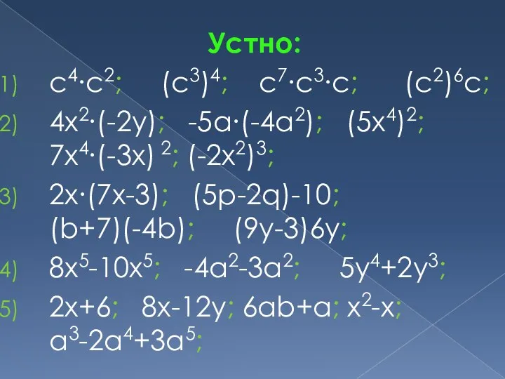 Устно: c4∙c2; (c3)4; c7∙c3∙c; (c2)6c; 4x2∙(-2y); -5a∙(-4a2); (5x4)2; 7x4∙(-3x) 2; (-2x2)3; 2x∙(7x-3); (5p-2q)-10;