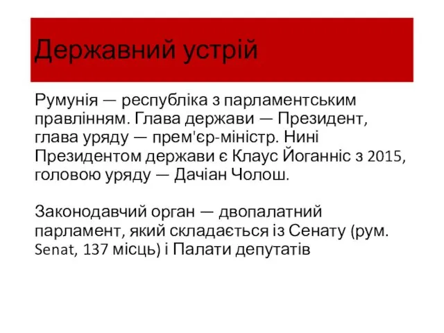 Державний устрій Румунія — республіка з парламентським правлінням. Глава держави