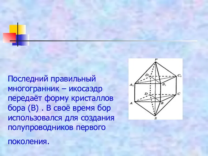 Последний правильный многогранник – икосаэдр передаёт форму кристаллов бора (В)