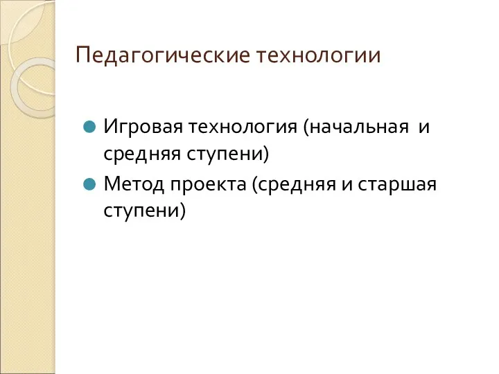 Педагогические технологии Игровая технология (начальная и средняя ступени) Метод проекта (средняя и старшая ступени)