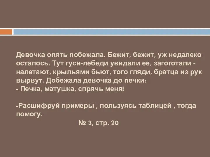 Девочка опять побежала. Бежит, бежит, уж недалеко осталось. Тут гуси-лебеди