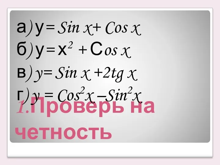 1.Проверь на четность а) у= Sin x+ Cos x б) у= х2 +