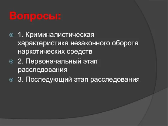 Вопросы: 1. Криминалистическая характеристика незаконного оборота наркотических средств 2. Первоначальный этап расследования 3. Последующий этап расследования