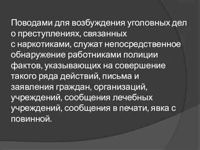 Поводами для возбуждения уголовных дел о преступлениях, связанных с наркотиками, служат непосредственное обнаружение