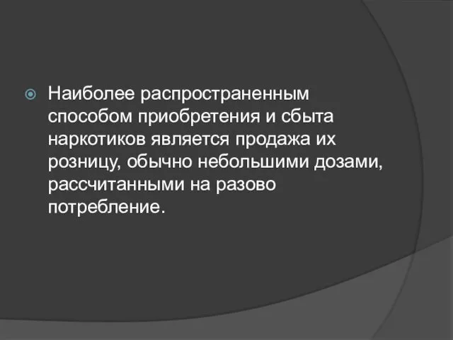 Наиболее распространенным способом приобретения и сбыта наркотиков является продажа их розницу, обычно небольшими