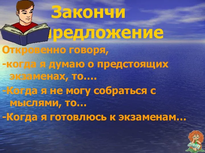 Закончи предложение Откровенно говоря, -когда я думаю о предстоящих экзаменах,