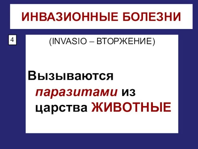 ИНВАЗИОННЫЕ БОЛЕЗНИ (INVASIO – ВТОРЖЕНИЕ) Вызываются паразитами из царства ЖИВОТНЫЕ 4