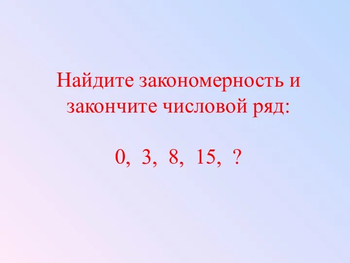 Найдите закономерность и закончите числовой ряд: 0, 3, 8, 15, ?