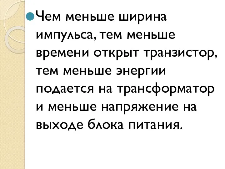 Чем меньше ширина импульса, тем меньше времени открыт транзистор, тем меньше энергии подается