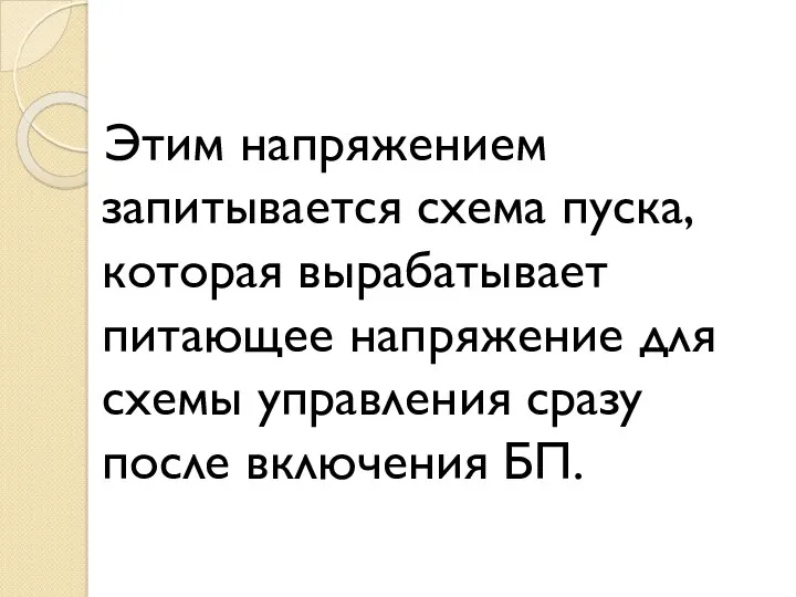 Этим напряжением запитывается схема пуска, которая вырабатывает питающее напряжение для схемы управления сразу после включения БП.