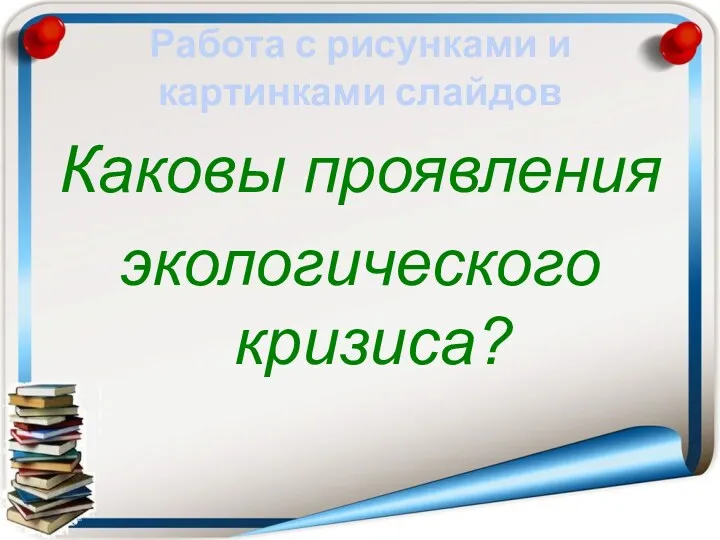 Работа с рисунками и картинками слайдов Каковы проявления экологического кризиса?