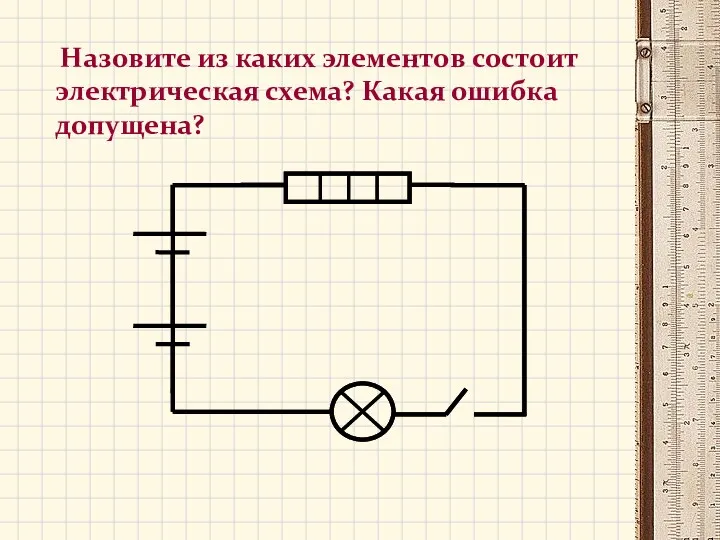 Назовите из каких элементов состоит электрическая схема? Какая ошибка допущена?