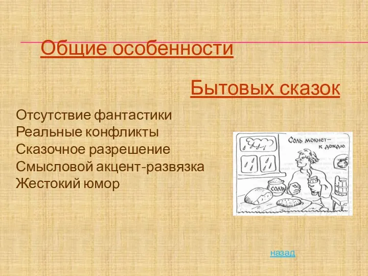 Общие особенности Бытовых сказок Отсутствие фантастики Реальные конфликты Сказочное разрешение Смысловой акцент-развязка Жестокий юмор назад