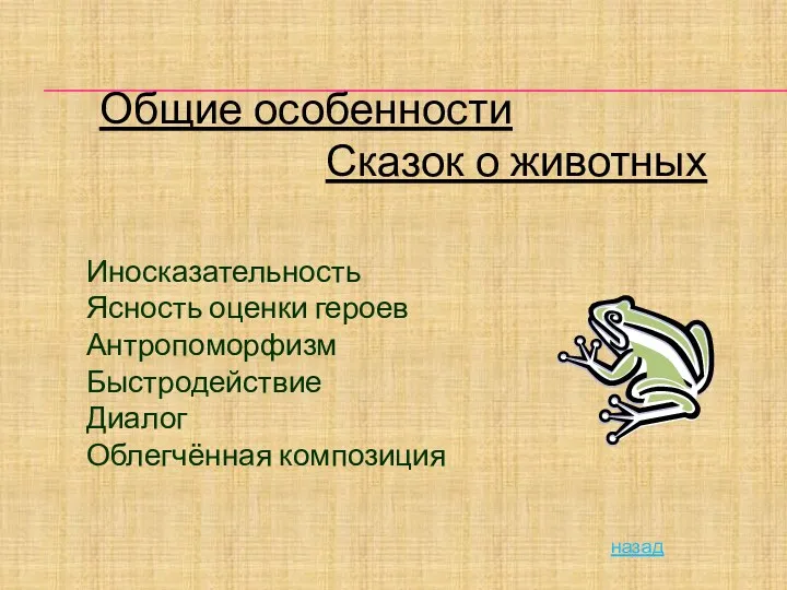 Общие особенности Сказок о животных Иносказательность Ясность оценки героев Антропоморфизм Быстродействие Диалог Облегчённая композиция назад