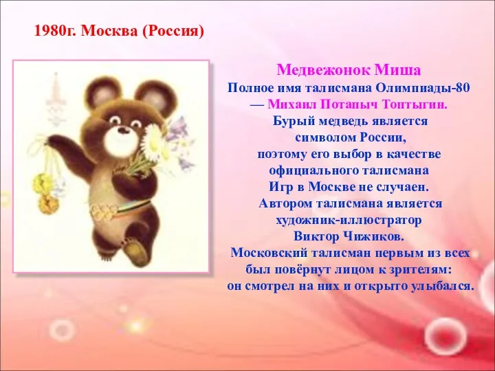 1980г. Москва (Россия) Медвежонок Миша Полное имя талисмана Олимпиады-80 — Михаил Потапыч Топтыгин.