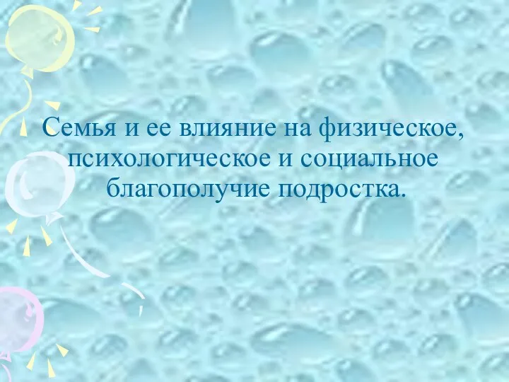 Семья и ее влияние на физическое, психологическое и социальное благополучие подростка.