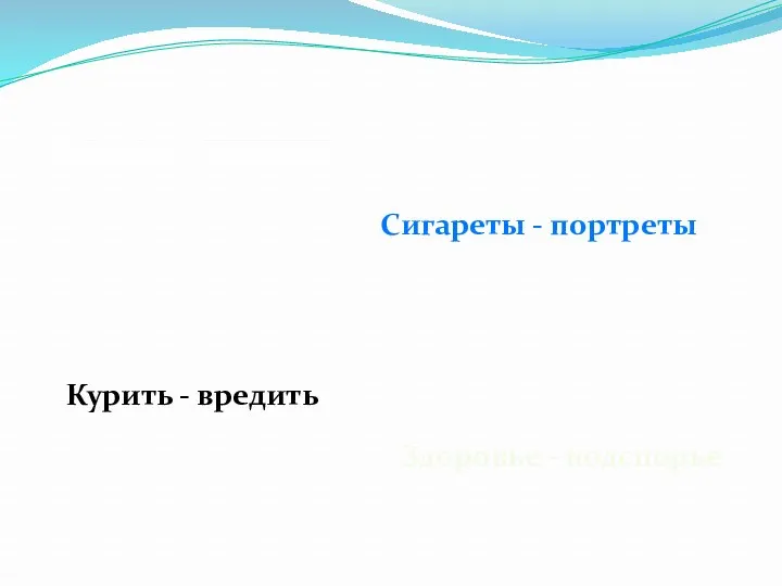 Курить - вредить Сигареты - портреты Куренье - одуренье Здоровье - подспорье