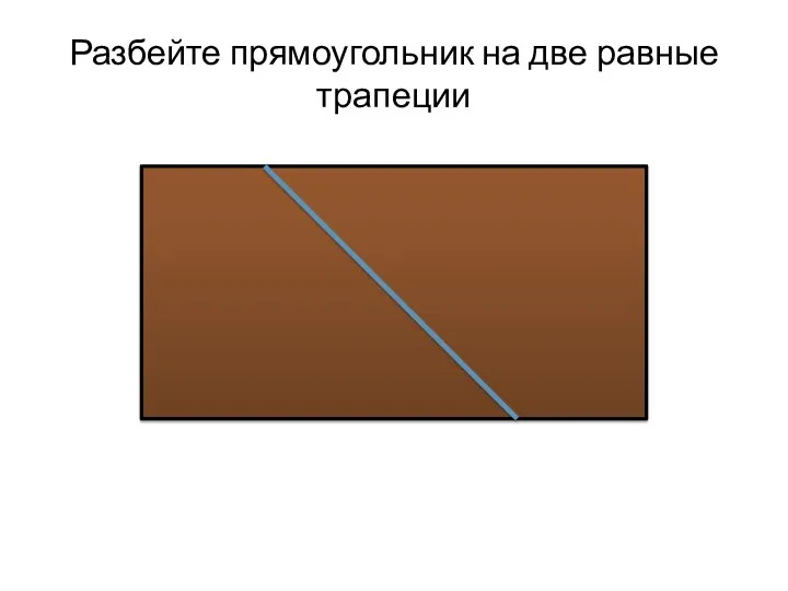 Разбейте прямоугольник на две равные трапеции