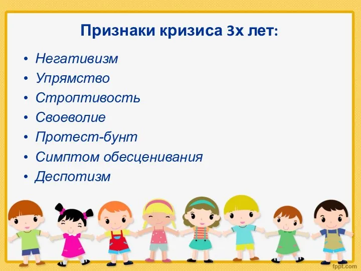 Признаки кризиса 3х лет: Негативизм Упрямство Строптивость Своеволие Протест-бунт Симптом обесценивания Деспотизм