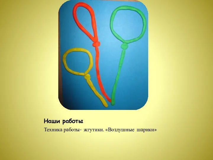 Наши работы Техника работы- жгутики. «Воздушные шарики»