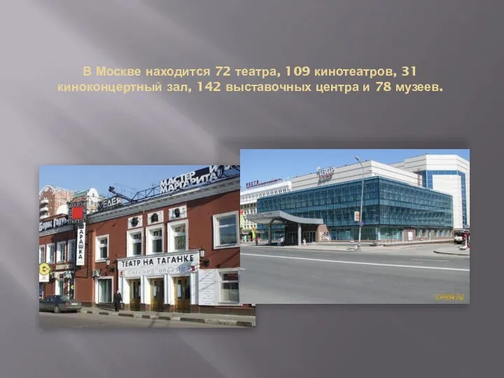 В Москве находится 72 театра, 109 кинотеатров, 31 киноконцертный зал, 142 выставочных центра и 78 музеев.