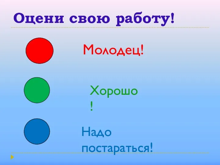 Оцени свою работу! Молодец! Хорошо! Надо постараться!