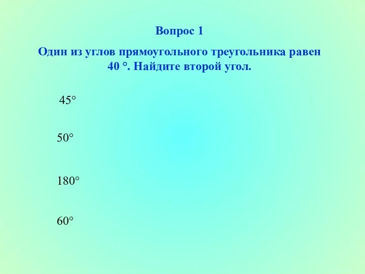 Вопрос 1 Один из углов прямоугольного треугольника равен 40 °. Найдите второй угол.