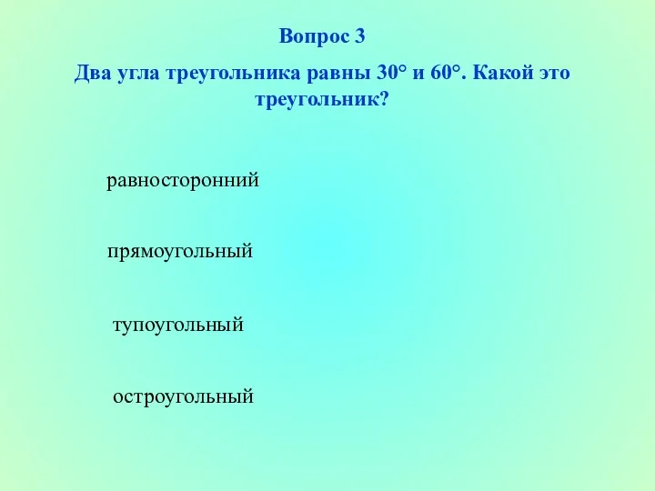 равносторонний прямоугольный тупоугольный остроугольный Вопрос 3 Два угла треугольника равны 30° и 60°. Какой это треугольник?