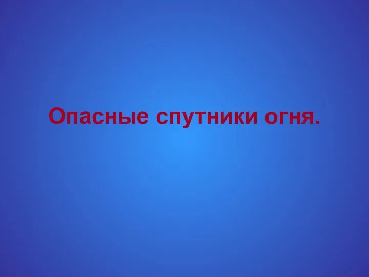 Опасные спутники огня.