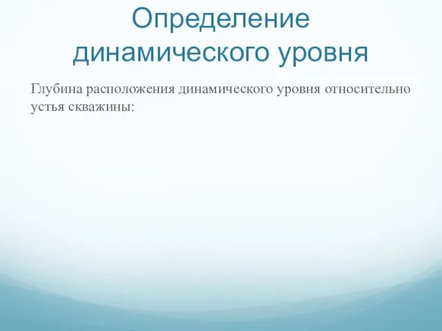 Определение динамического уровня Глубина расположения динамического уровня относительно устья скважины: