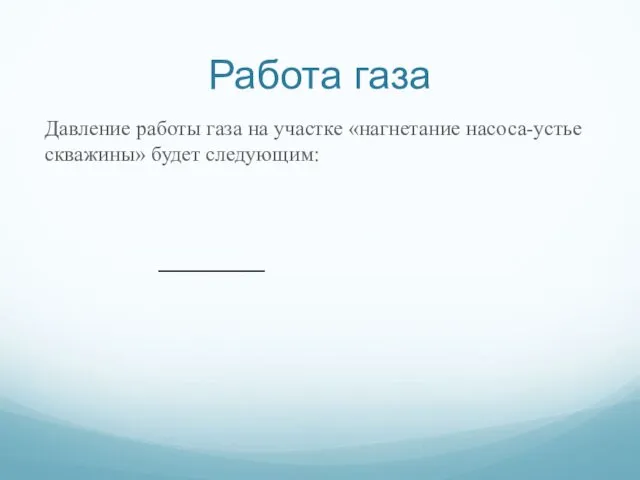 Работа газа Давление работы газа на участке «нагнетание насоса-устье скважины» будет следующим: