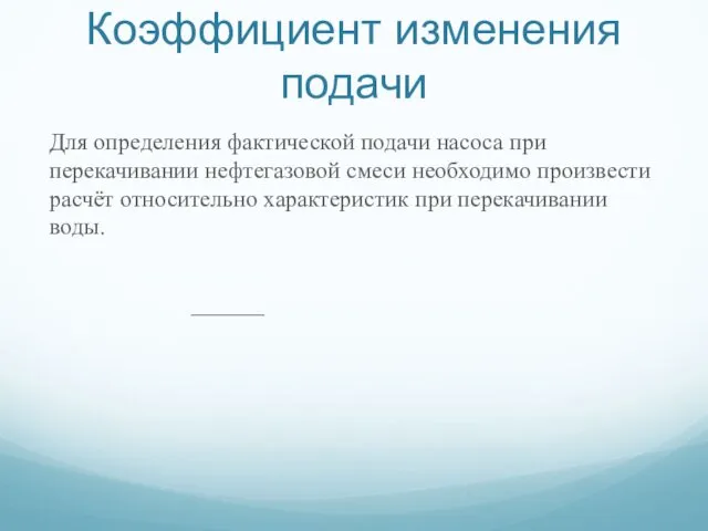 Коэффициент изменения подачи Для определения фактической подачи насоса при перекачивании нефтегазовой смеси необходимо