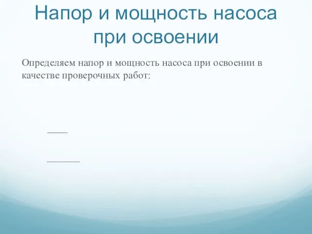 Напор и мощность насоса при освоении Определяем напор и мощность насоса при освоении