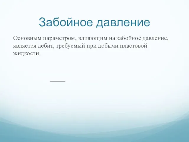 Забойное давление Основным параметром, влияющим на забойное давление, является дебит, требуемый при добычи пластовой жидкости.