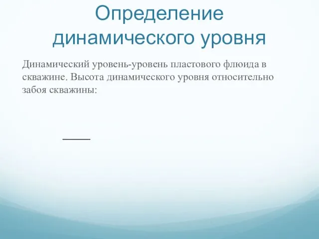 Определение динамического уровня Динамический уровень-уровень пластового флюида в скважине. Высота динамического уровня относительно забоя скважины: