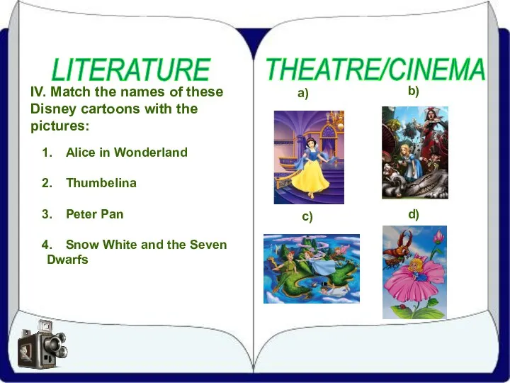 LITERATURE THEATRE/CINEMA IV. Match the names of these Disney cartoons with the pictures: