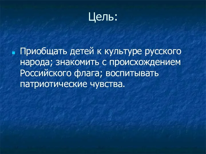 Цель: Приобщать детей к культуре русского народа; знакомить с происхождением Российского флага; воспитывать патриотические чувства.