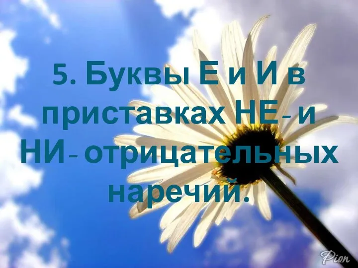 5. Буквы Е и И в приставках НЕ- и НИ- отрицательных наречий.