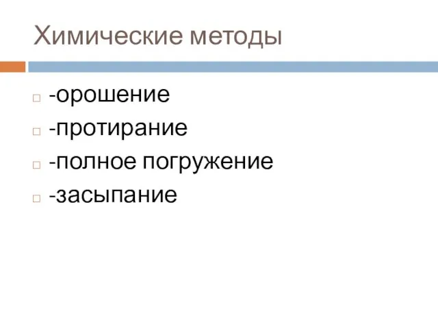 Химические методы -орошение -протирание -полное погружение -засыпание