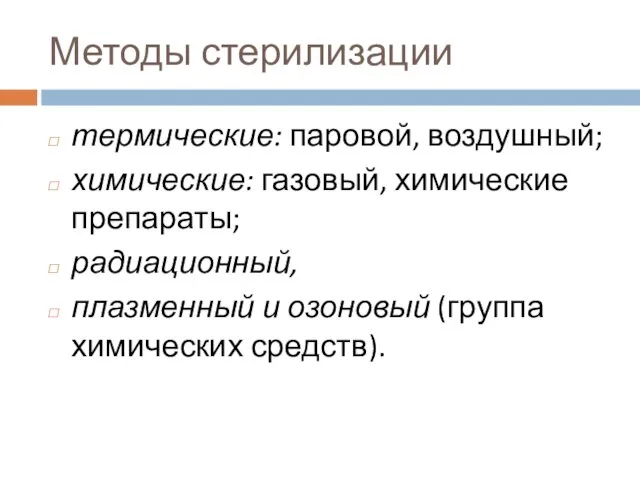 Методы стерилизации термические: паровой, воздушный; химические: газовый, химические препараты; радиационный, плазменный и озоновый (группа химических средств).